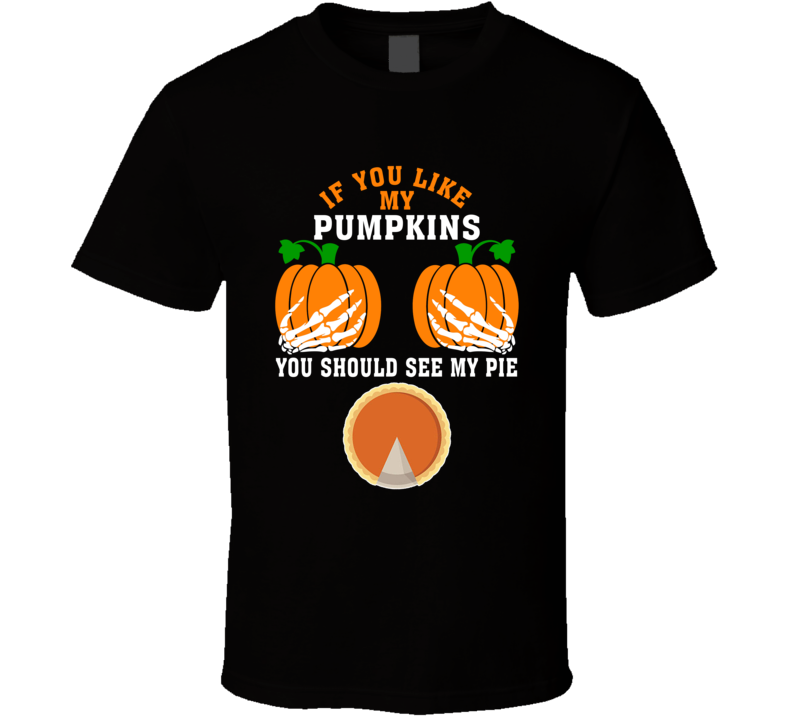 If You Like My Pumpkins You Should See My Pie Halloween T Shirt If You Like My Pumpkins You Should See My Pie Halloween T Shirt