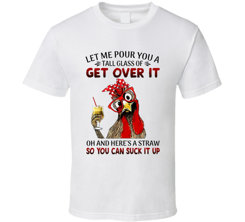 Let Me Pour You A Glass Of Get Over It T Shirt Let Me Pour You A Glass Of Get Over It T Shirt