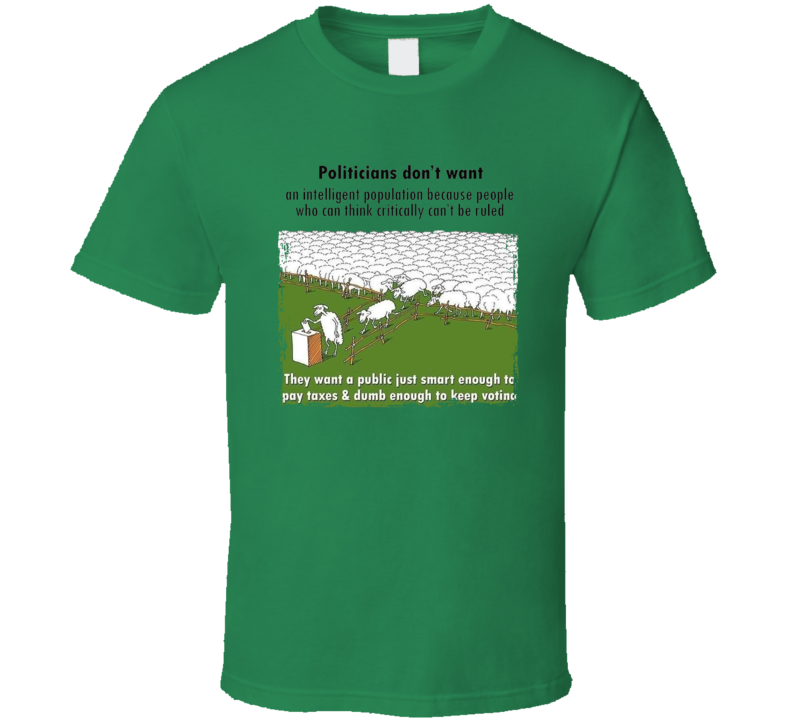 Politicians Don't Want An Intelligent Population T Shirt Politicians Don't Want An Intelligent Population T Shirt