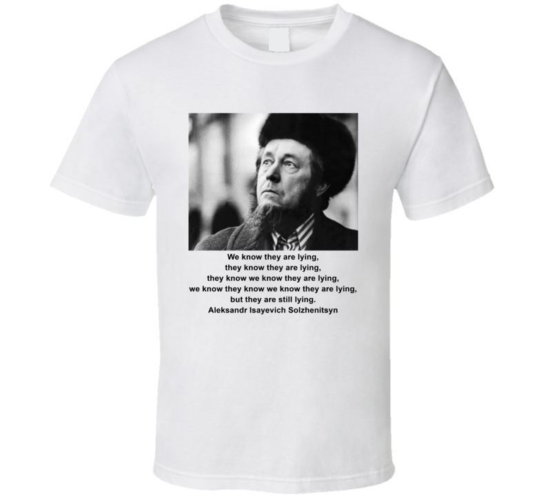 Aleksandr Isayevich Solzhenitsyn We Know They Are Lying T Shirt Aleksandr Isayevich Solzhenitsyn We Know They Are Lying T Shirt
