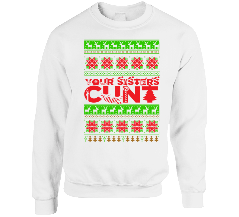 Your Sister's Cword Funny Junior Quote Sopranos Parody Ugly Christmas Style Crewneck Sweatshirt Your Sister's Cword Funny Junior Quote Sopranos Parody Ugly Christmas Style Crewneck Sweatshirt