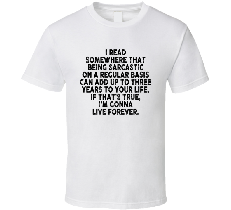 Being Sarcastic Can Add 3 Years To Your Life T Shirt Being Sarcastic Can Add 3 Years To Your Life T Shirt