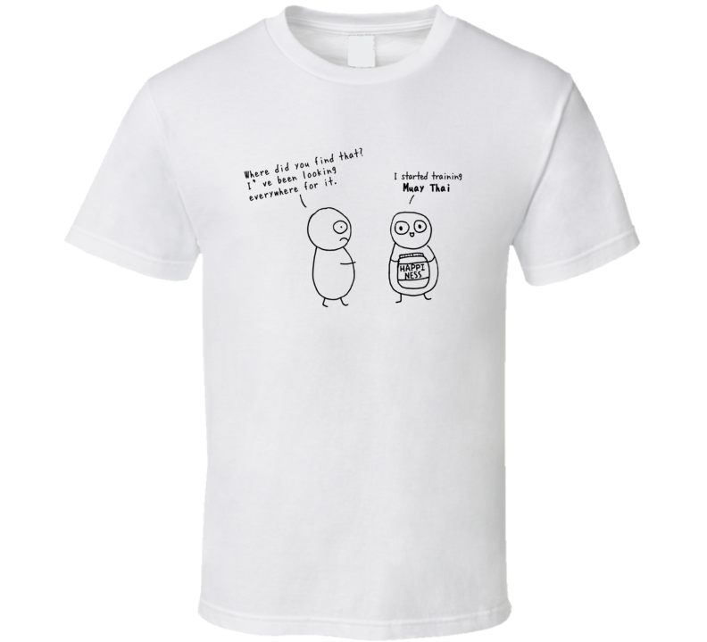 I Started Training Muay Thai Happiness T Shirt I Started Training Muay Thai Happiness T Shirt