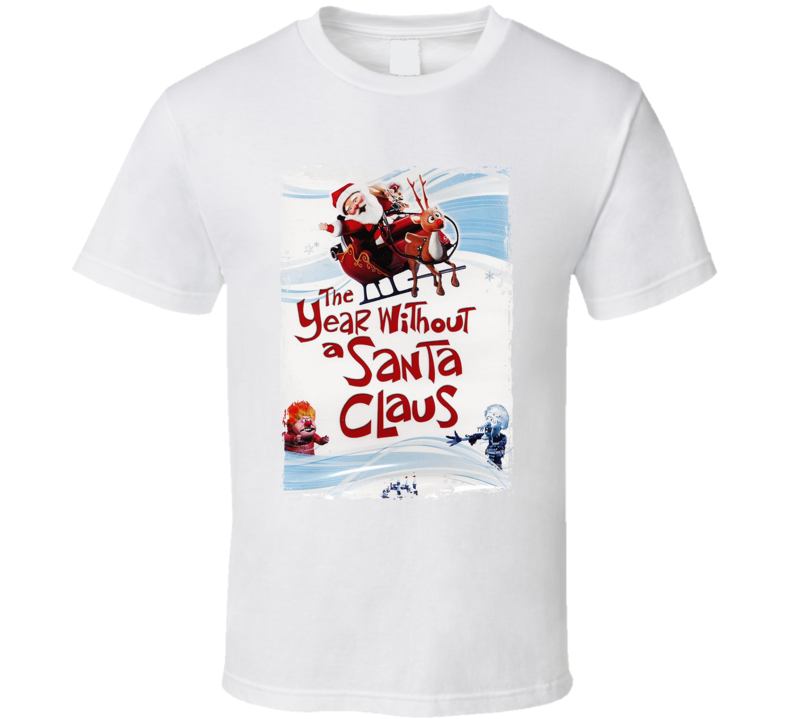 The Year Without A Santa Claus T Shirt The Year Without A Santa Claus T Shirt