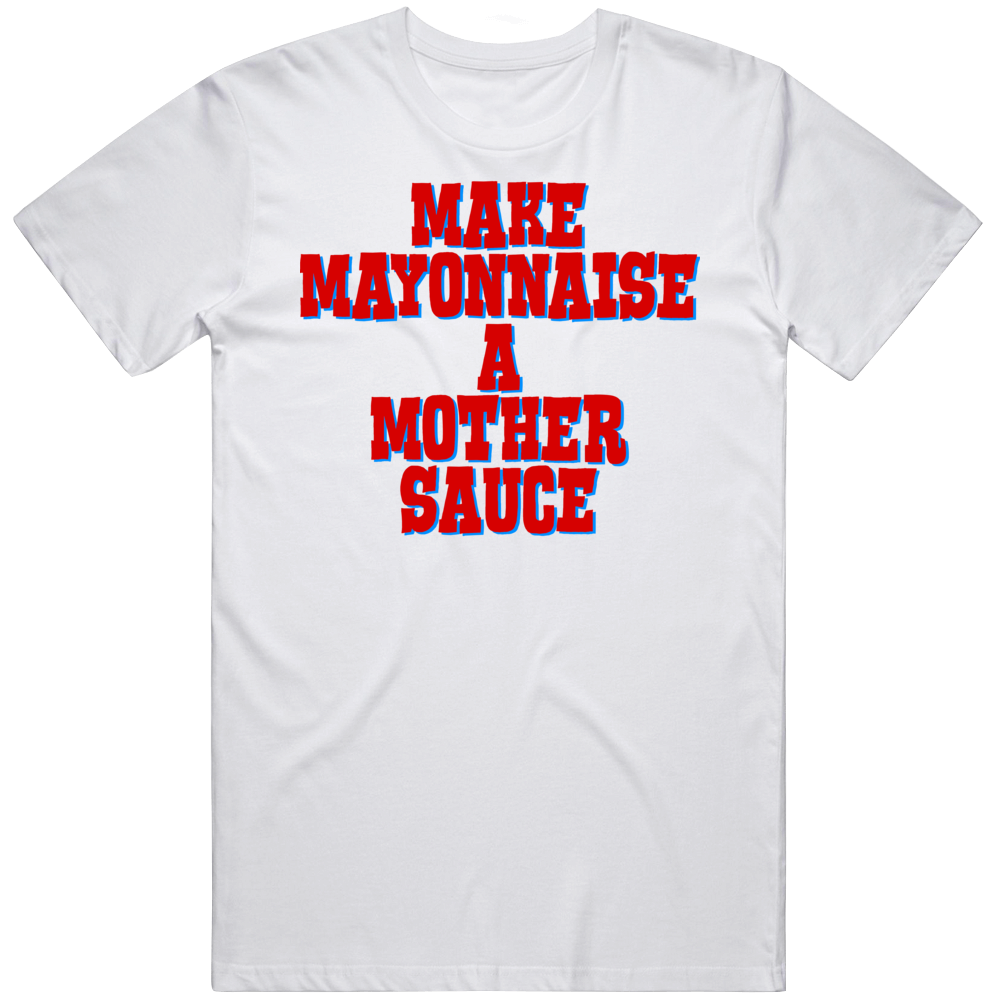 Make Mayonnaise A Mother Sauce Funny Chef Food T Shirt Make Mayonnaise A Mother Sauce Funny Chef Food T Shirt