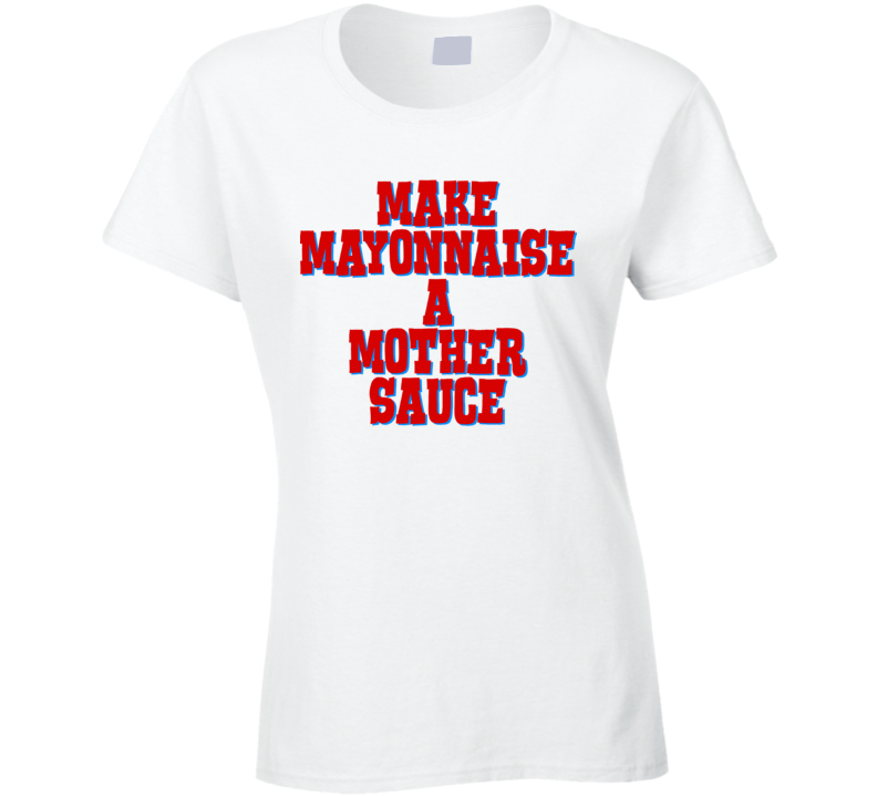 Make Mayonnaise A Mother Sauce Funny Chef Food Ladies T Shirt Make Mayonnaise A Mother Sauce Funny Chef Food Ladies T Shirt