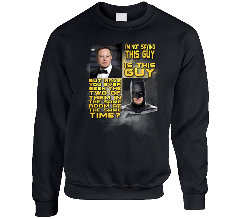 Not Saying Elon Musk Is Batman But Funny Parody Crewneck Sweatshirt Not Saying Elon Musk Is Batman But Funny Parody Crewneck Sweatshirt