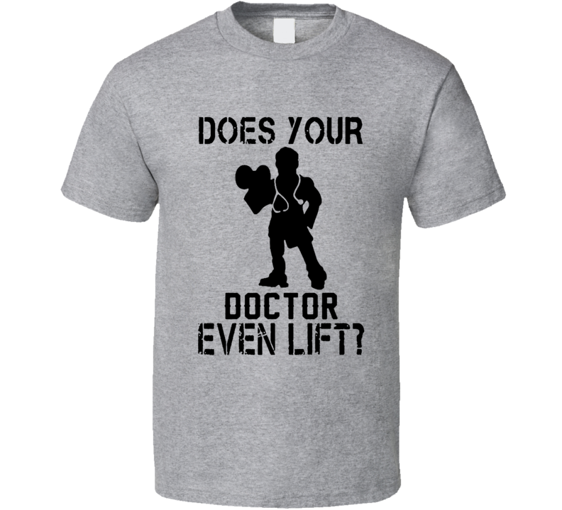 Does Your Doctor Even Lift T Shirt Does Your Doctor Even Lift T Shirt