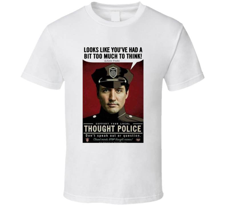 Support Your Local Thought Police Justin Trudeau Parody T Shirt Support Your Local Thought Police Justin Trudeau Parody T Shirt