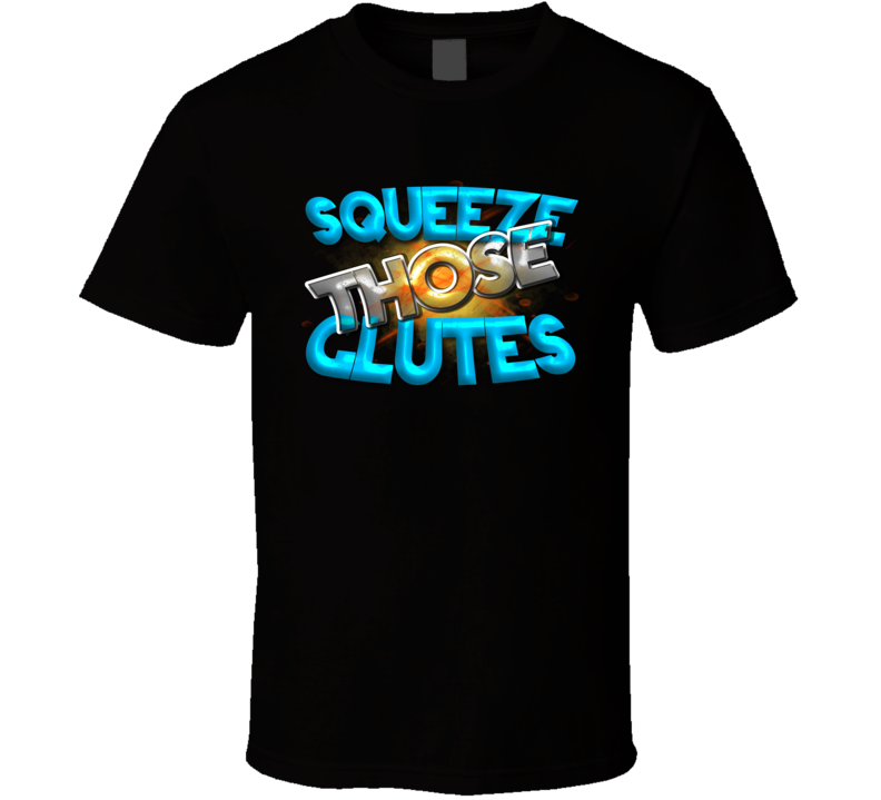 Squeeze Those Glutes Squat Deadlift Gym T Shirt Squeeze Those Glutes Squat Deadlift Gym T Shirt