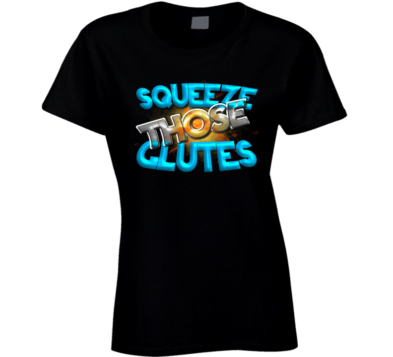 Squeeze Those Glutes Squat Deadlift Gym Ladies T Shirt Squeeze Those Glutes Squat Deadlift Gym Ladies T Shirt