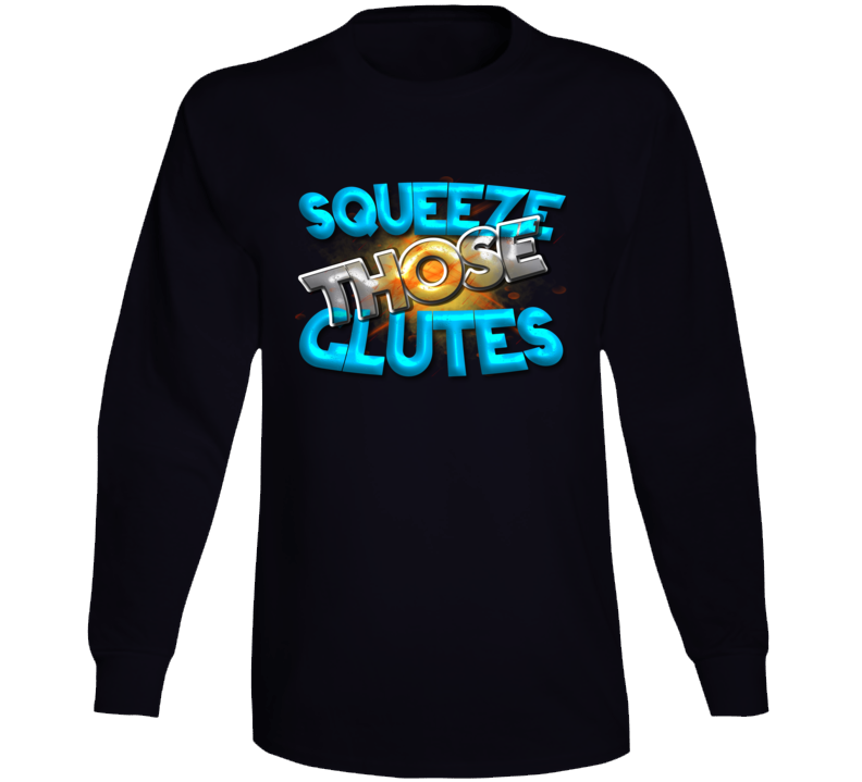 Squeeze Those Glutes Squat Deadlift Gym Long Sleeve T Shirt Squeeze Those Glutes Squat Deadlift Gym Long Sleeve T Shirt
