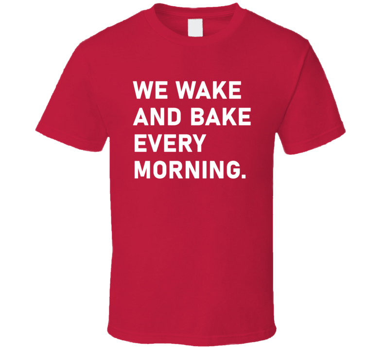 We Wake And Bake Every Morning Carl's Jr T Shirt We Wake And Bake Every Morning Carl's Jr T Shirt