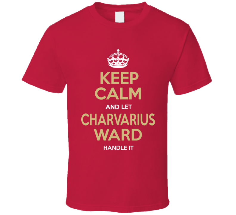 Keep Calm And Let Charvarius Ward Handle It T Shirt Keep Calm And Let Charvarius Ward Handle It T Shirt