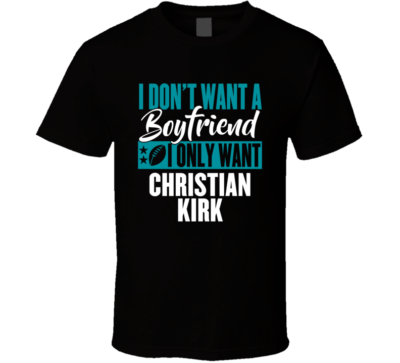 I Don't Want A Boyfriend I Only Want Christian Kirk T Shirt I Don't Want A Boyfriend I Only Want Christian Kirk T Shirt