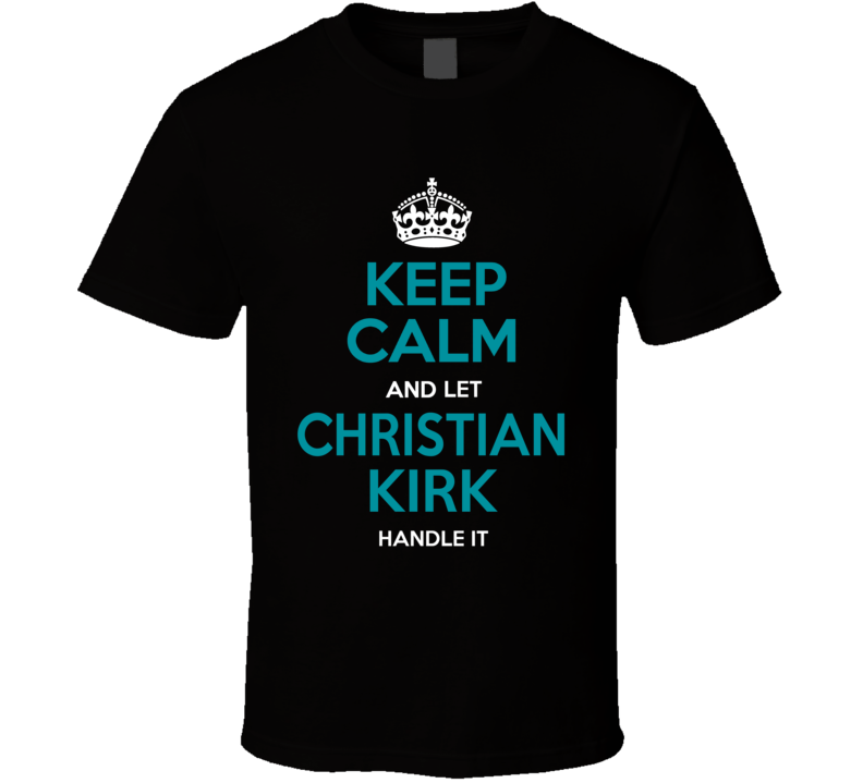 Keep Calm And Let Christian Kirk Handle It T Shirt Keep Calm And Let Christian Kirk Handle It T Shirt