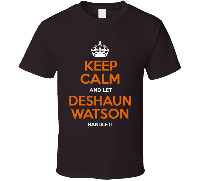 Keep Calm And Let Deshaun Watson Handle It T Shirt Keep Calm And Let Deshaun Watson Handle It T Shirt