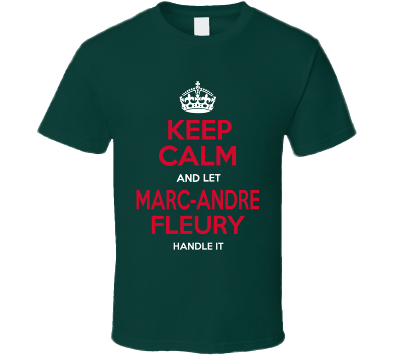 Keep Calm And Let Marc-andre Fleury Handle It T Shirt Keep Calm And Let Marc-andre Fleury Handle It T Shirt