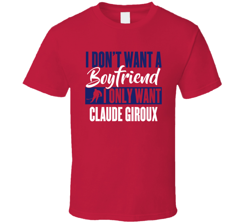 I Don't Want A Boyfriend I Only Want Claude Giroux T Shirt I Don't Want A Boyfriend I Only Want Claude Giroux T Shirt