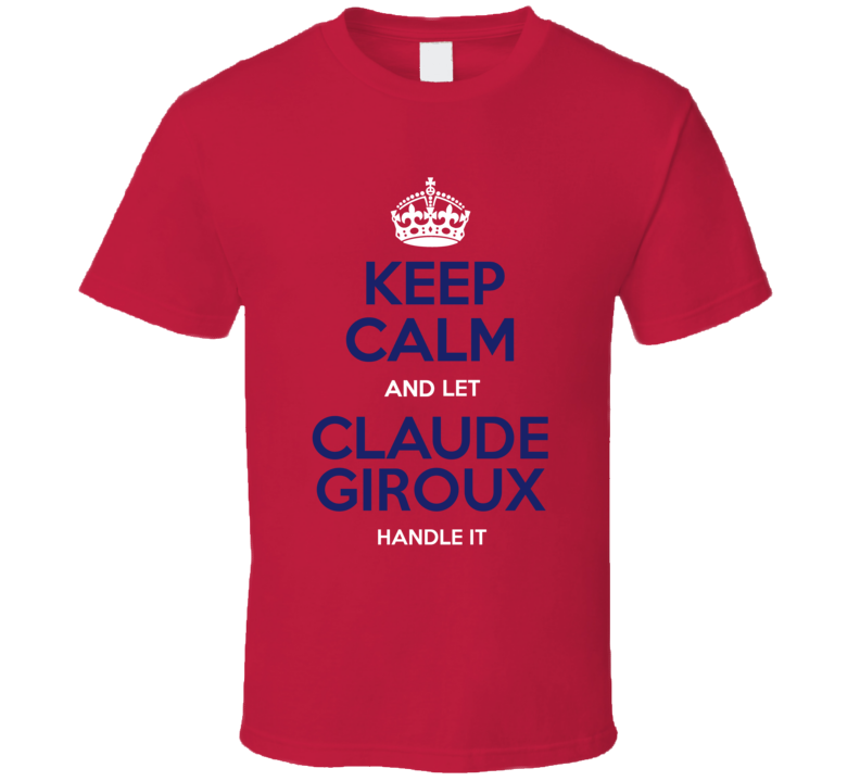 Keep Calm And Let Claude Giroux Handle It T Shirt Keep Calm And Let Claude Giroux Handle It T Shirt