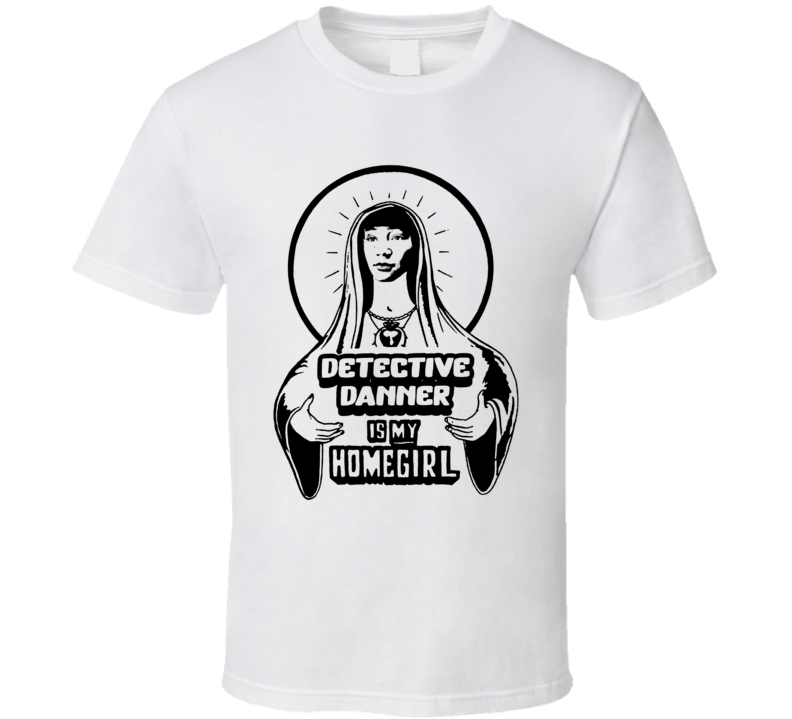 Detective Danner Is My Homegirl The Afterparty T Shirt Detective Danner Is My Homegirl The Afterparty T Shirt