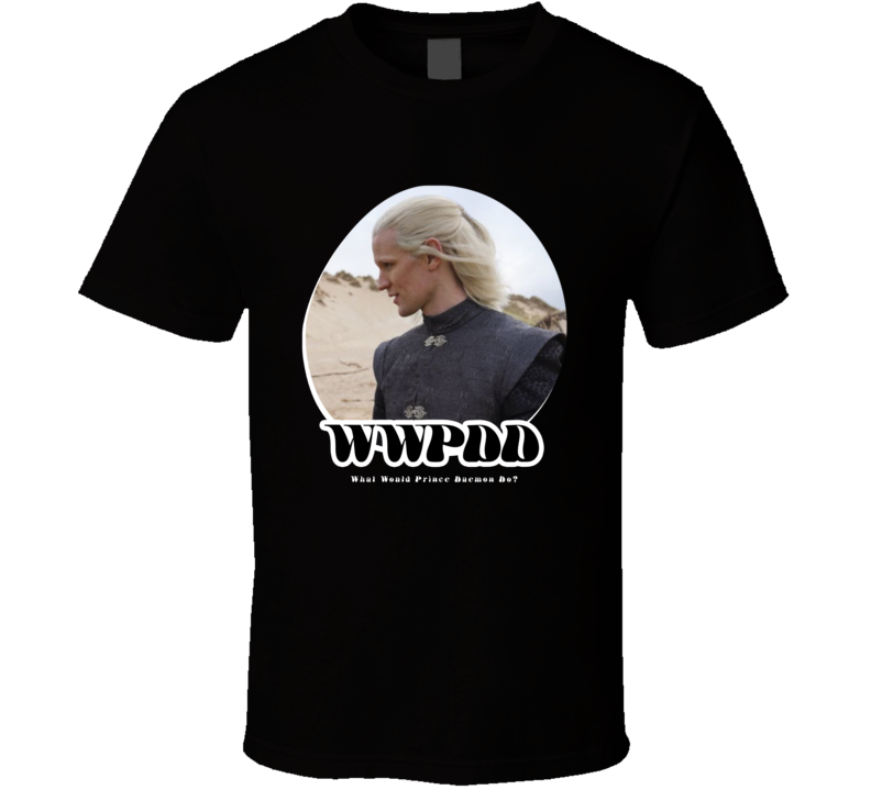 Wwpdd What Would Prince Daemon Do House Of The Dragon T Shirt Wwpdd What Would Prince Daemon Do House Of The Dragon T Shirt