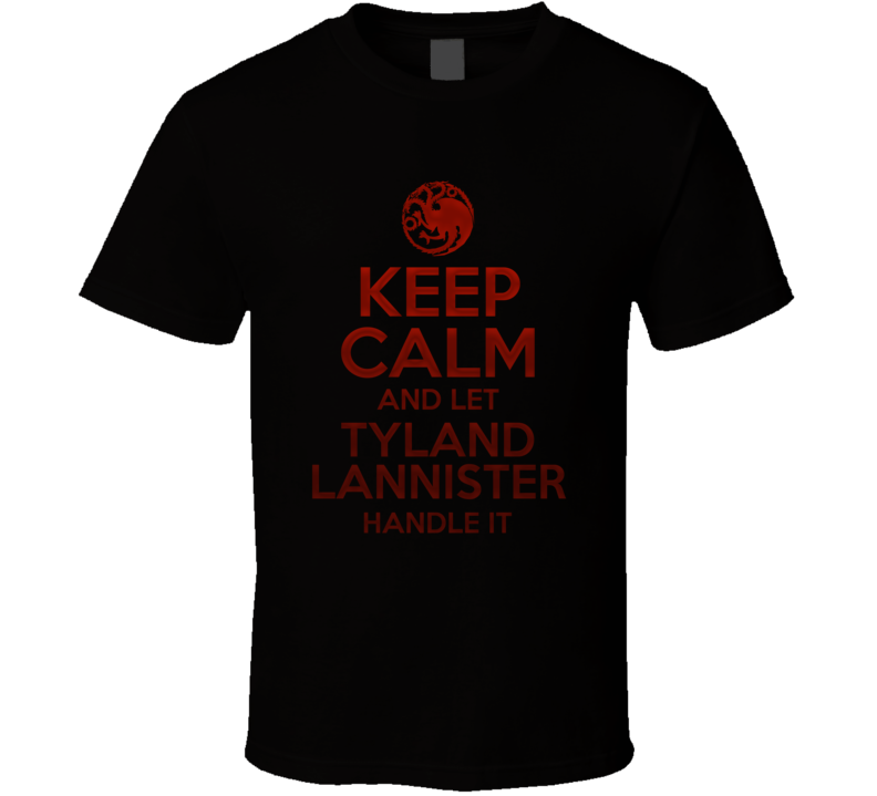 Keep Calm And Let Tyland Lannister Handle It House Of The Dragon T Shirt Keep Calm And Let Tyland Lannister Handle It House Of The Dragon T Shirt