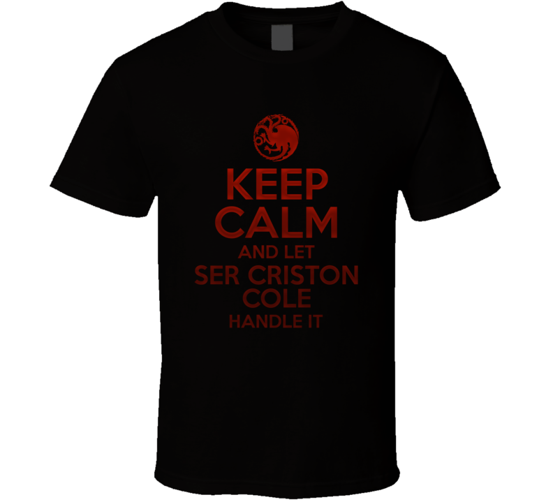 Keep Calm And Let Ser Criston Cole Handle It House Of The Dragon T Shirt Keep Calm And Let Ser Criston Cole Handle It House Of The Dragon T Shirt