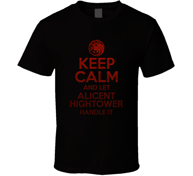 Keep Calm And Let Alicent Hightower Handle It House Of The Dragon T Shirt Keep Calm And Let Alicent Hightower Handle It House Of The Dragon T Shirt