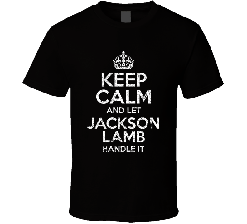 Keep Calm And Let Jackson Lamb Handle It Slow Horses T Shirt Keep Calm And Let Jackson Lamb Handle It Slow Horses T Shirt