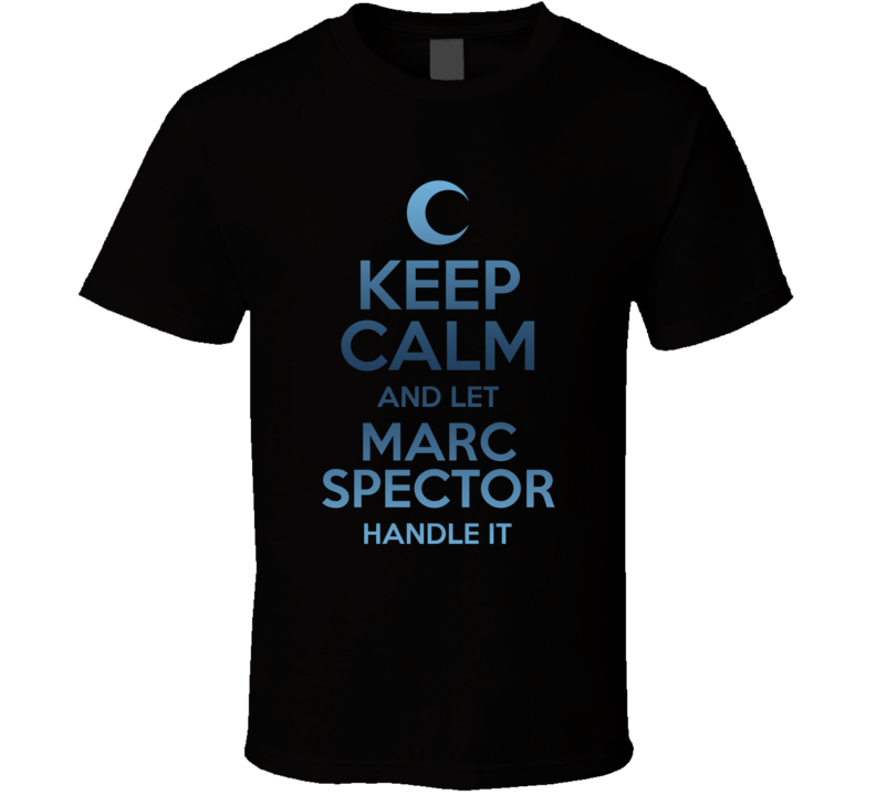 Keep Calm And Let Marc Spector Handle It Moon Knight T Shirt Keep Calm And Let Marc Spector Handle It Moon Knight T Shirt