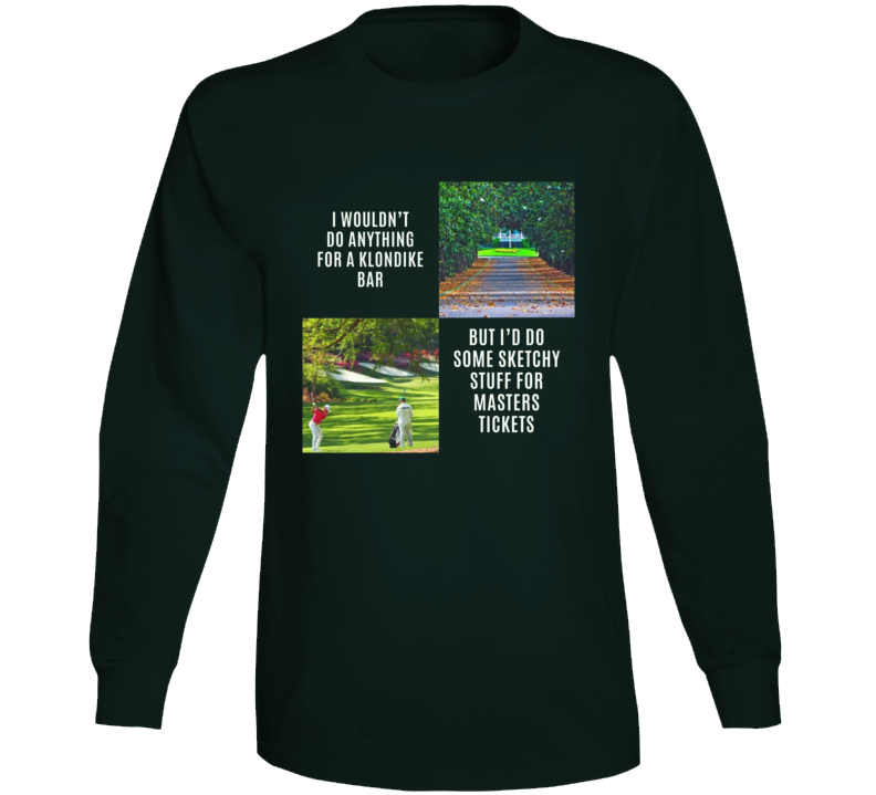 I'd Do Sketchy Stuff For Masters Tickets Long Sleeve T Shirt I'd Do Sketchy Stuff For Masters Tickets Long Sleeve T Shirt