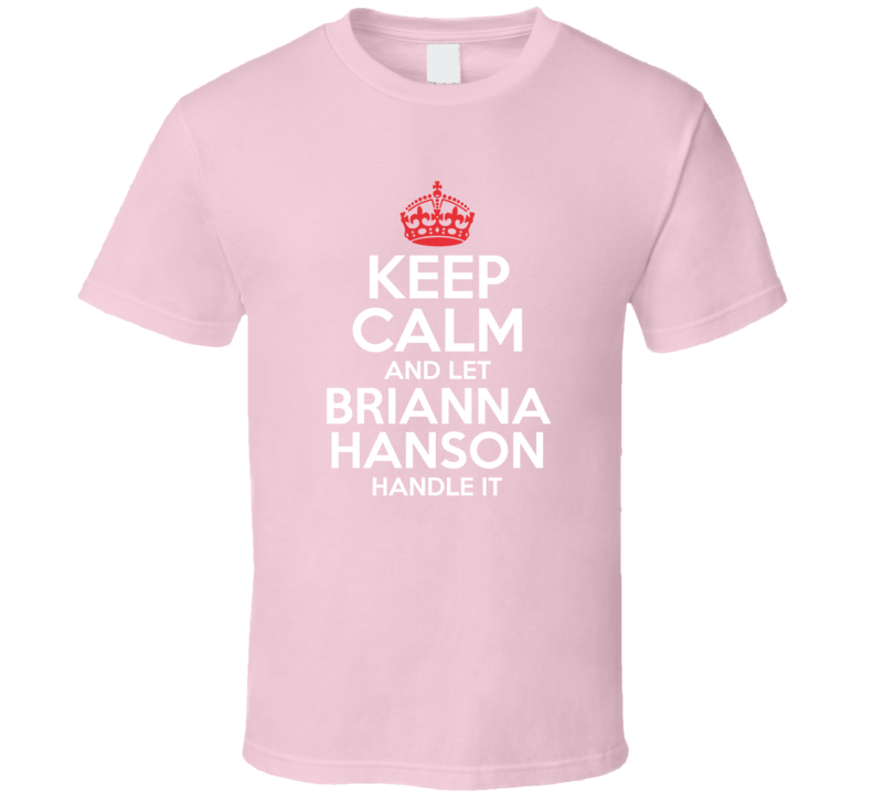 Keep Calm Let Brianna Hanson Handle It Grace And Frankie T Shirt Keep Calm Let Brianna Hanson Handle It Grace And Frankie T Shirt
