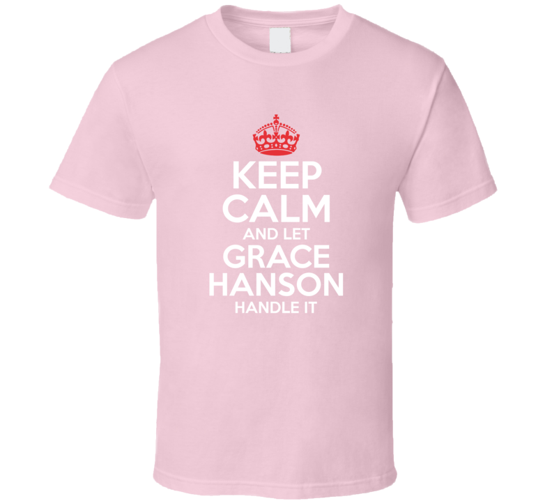 Keep Calm Let Grace Hanson Handle It Grace And Frankie T Shirt Keep Calm Let Grace Hanson Handle It Grace And Frankie T Shirt