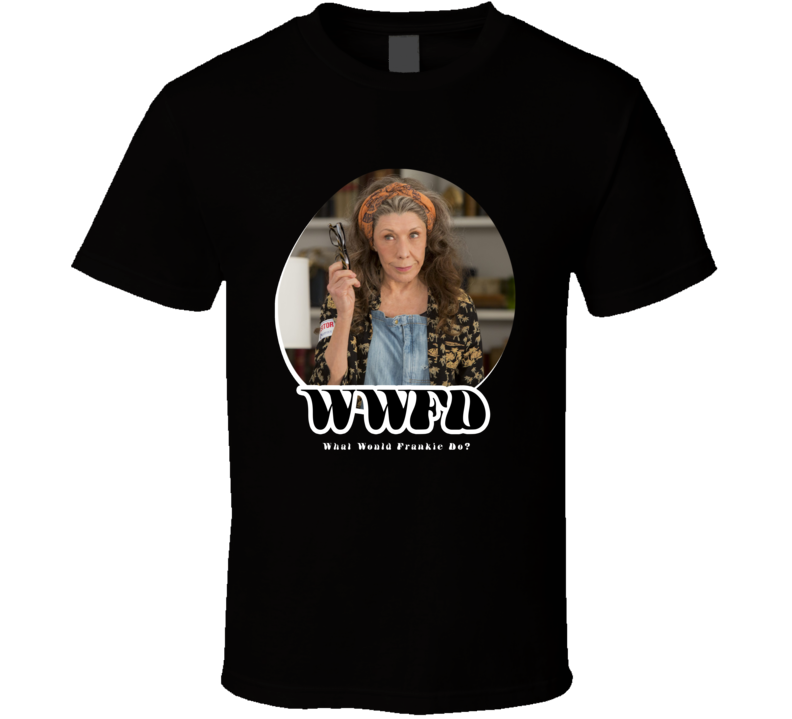 Wwfd What Would Frankie Do Grace And Frankie T Shirt Wwfd What Would Frankie Do Grace And Frankie T Shirt