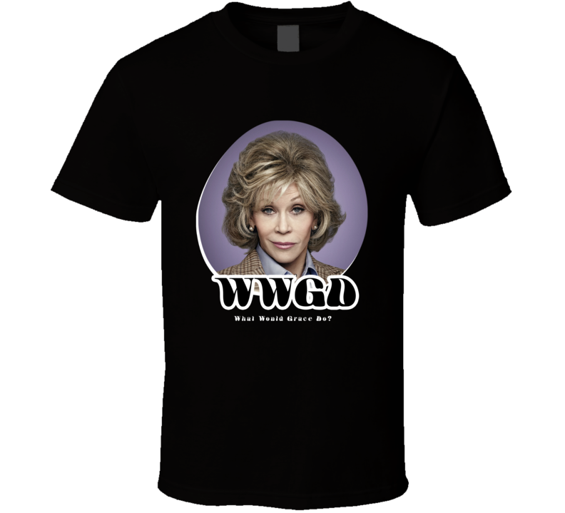 Wwgd What Would Grace Do Grace And Frankie T Shirt Wwgd What Would Grace Do Grace And Frankie T Shirt