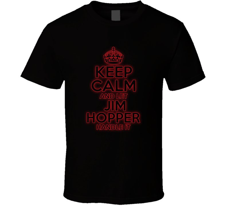 Keep Calm Let Jim Hopper Handle It Stranger Things T Shirt Keep Calm Let Jim Hopper Handle It Stranger Things T Shirt