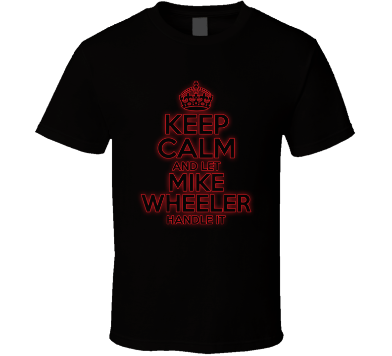 Keep Calm Let Mike Wheeler Handle It Stranger Things T Shirt Keep Calm Let Mike Wheeler Handle It Stranger Things T Shirt