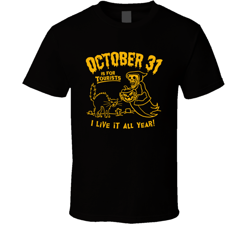 October 31 Is For Tourists I Live It All Year T Shirt October 31 Is For Tourists I Live It All Year T Shirt