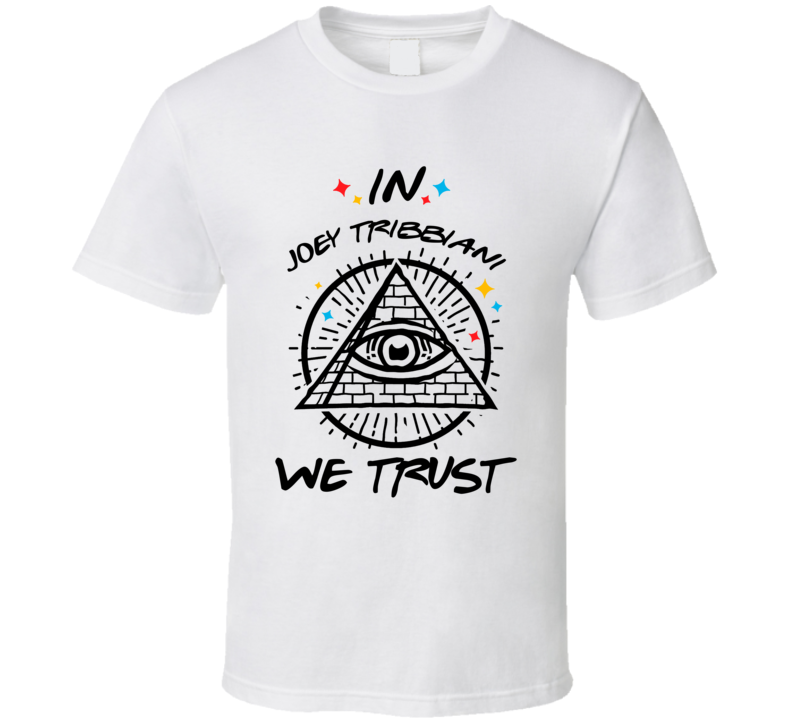 In Joey Tribbiani We Trust Friends T Shirt In Joey Tribbiani We Trust Friends T Shirt