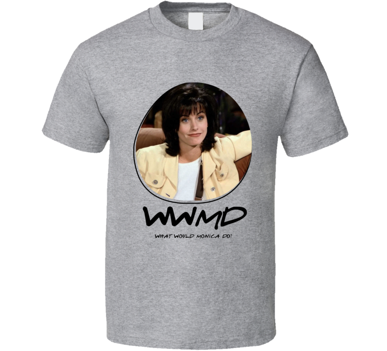 Wwmd What Would Monica Do Friends T Shirt Wwmd What Would Monica Do Friends T Shirt