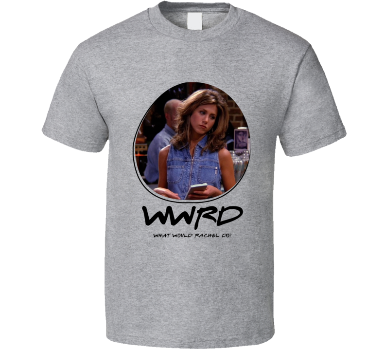 Wwrd What Would Rachel Do Friends T Shirt Wwrd What Would Rachel Do Friends T Shirt