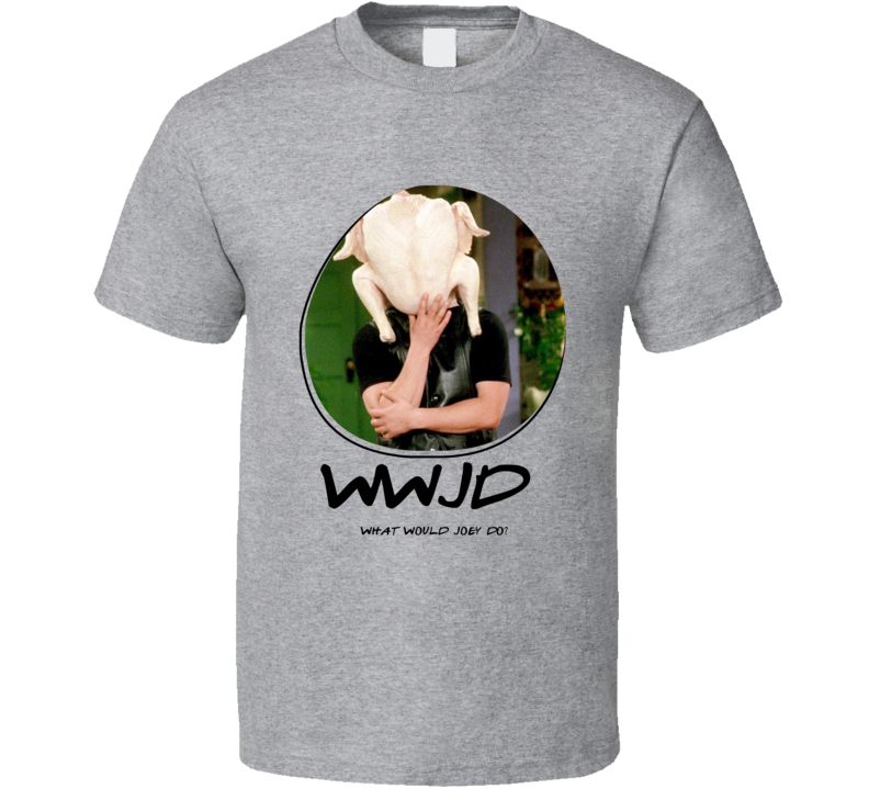 Wwjd What Would Joey Do Friends T Shirt Wwjd What Would Joey Do Friends T Shirt