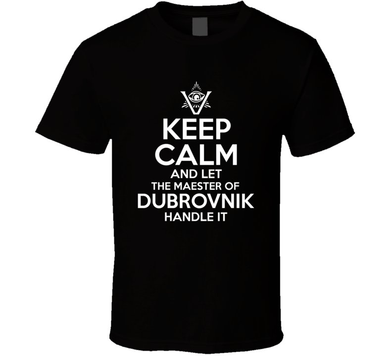 Keep Calm And Let The Maester Of Dubrovnik Handle It The Pentaverate T Shirt Keep Calm And Let The Maester Of Dubrovnik Handle It The Pentaverate T Shirt
