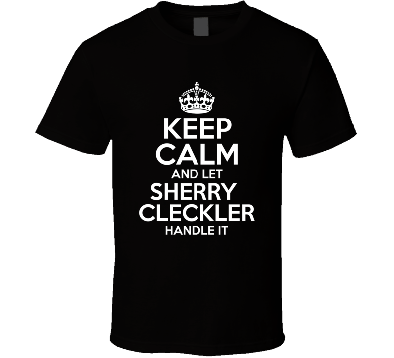 Keep Calm And Let Sherry Cleckler Handle It Candy T Shirt Keep Calm And Let Sherry Cleckler Handle It Candy T Shirt