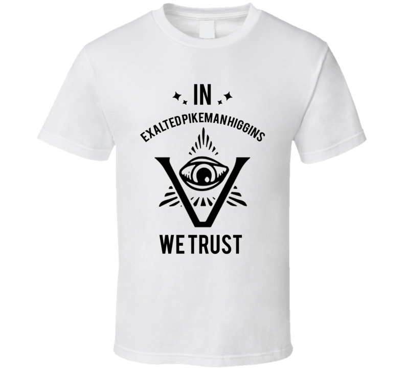 In Exalted Pikeman Higgins We Trust The Pentaverate T Shirt In Exalted Pikeman Higgins We Trust The Pentaverate T Shirt