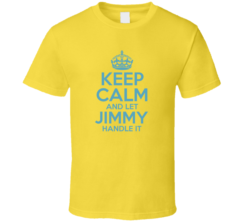 Keep Calm And Let Jimmy Handle It Hacks T Shirt Keep Calm And Let Jimmy Handle It Hacks T Shirt