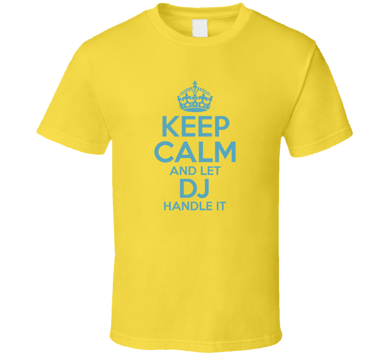 Keep Calm And Let Dj Handle It Hacks T Shirt Keep Calm And Let Dj Handle It Hacks T Shirt