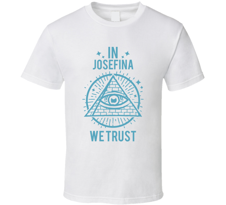 In Josefina We Trust Hacks T Shirt In Josefina We Trust Hacks T Shirt
