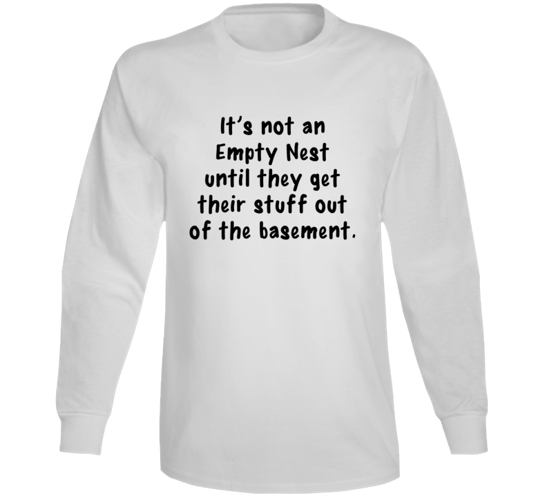 It's Not An Empty Nest Until They Get Their Stuff Out Of The Basement Long Sleeve T Shirt It's Not An Empty Nest Until They Get Their Stuff Out Of The Basement Long Sleeve T Shirt